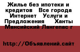 Жилье без ипотеки и кредитов - Все города Интернет » Услуги и Предложения   . Ханты-Мансийский,Лангепас г.